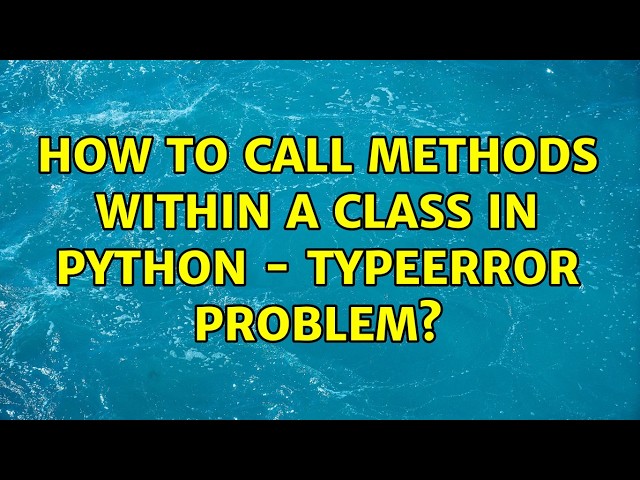 How to call methods within a class in python - TypeError problem? (2 Solutions!!)