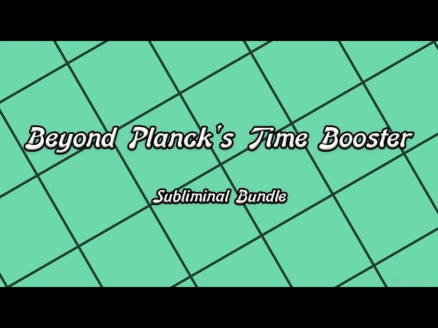 Beyond Planck's Time Booster subliminal bundle ⚠️WARNING⚠️
