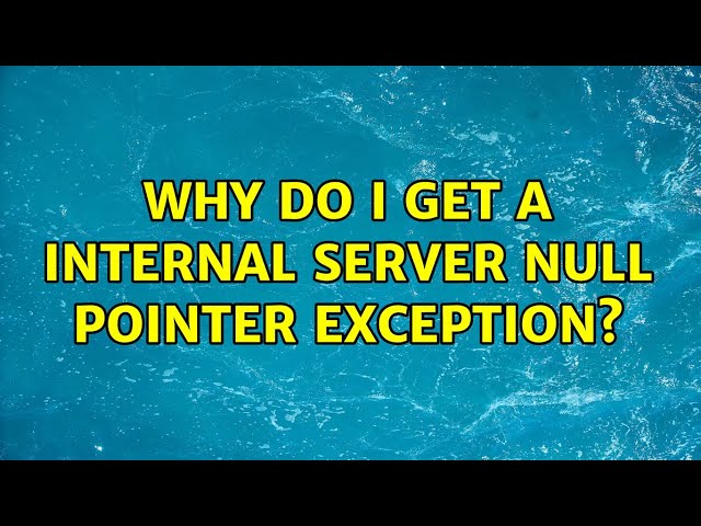 Why do I get a internal server null pointer exception?