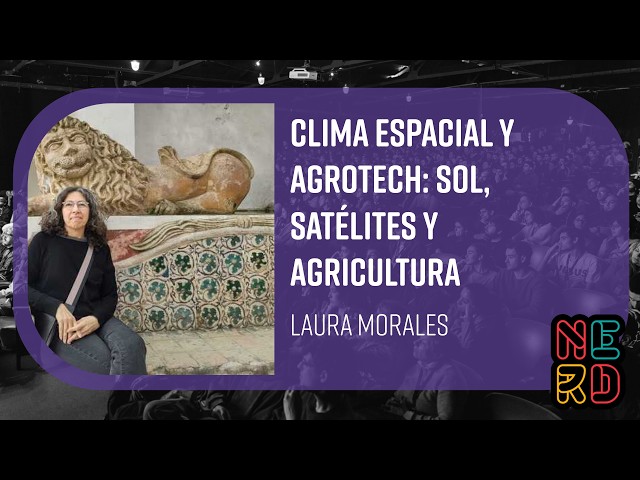 Clima Espacial y AgroTech: Sol, satélites y agricultura - Laura Morales
