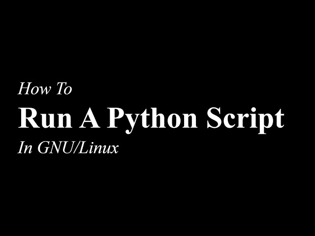 How To Run A Python Script | GNU/Linux | Python 3