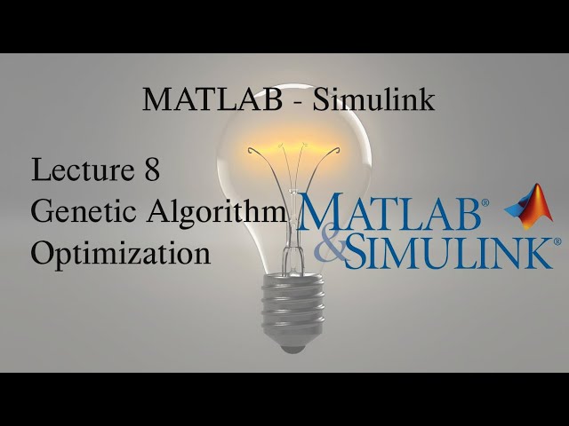 MATLAB and Simulink Tutorial: Lecture 8, Genetic Algorithm Optimization