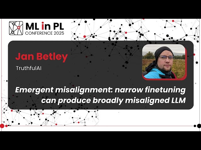 Jan Betley-Emergent Misalignment:Narrow finetuning can produce broadly misaligned LLM| ML in PL 2025