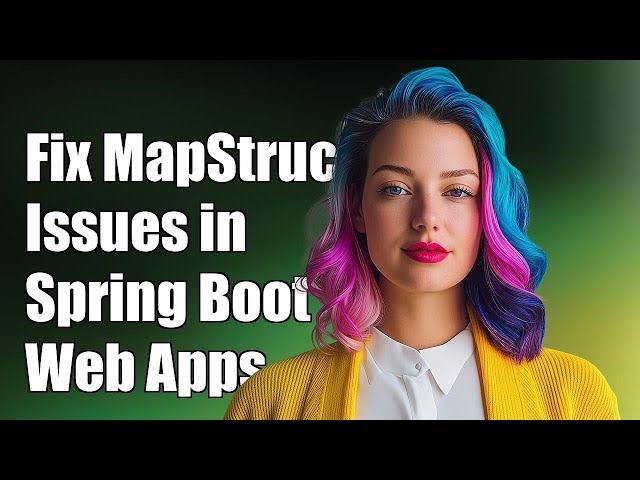 Fixing MapStruct Implementation Issues in Spring Boot Web Applications