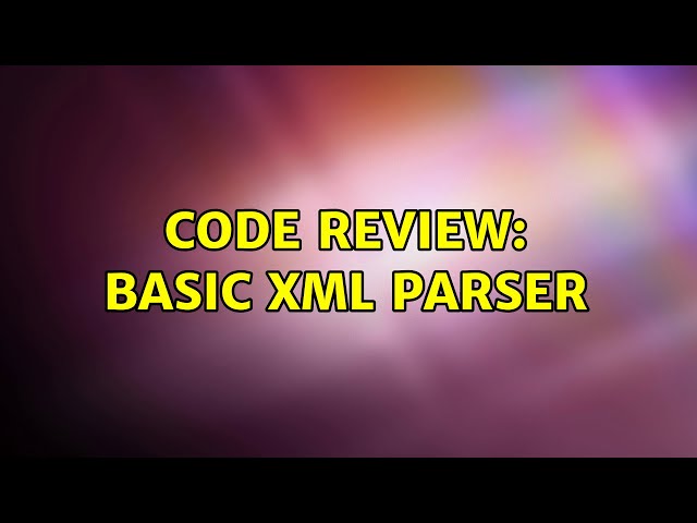 Code Review: Basic XML Parser (3 Solutions!!)