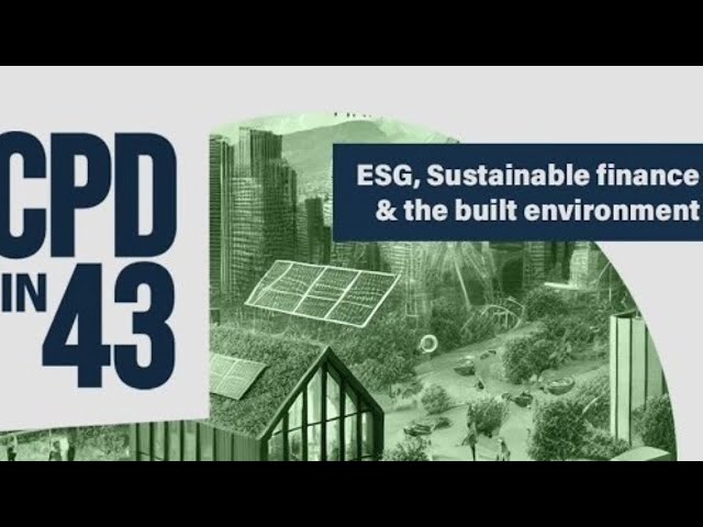 CPD in 43 | ESG, Sustainable finance and the built environment