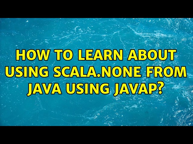 How to learn about using scala.None from Java using javap? (2 Solutions!!)