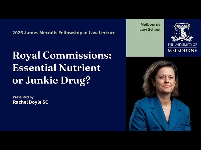 2026 James Merralls Fellowship in Law Lecture: Royal Commissions: Essential Nutrient or Junkie Drug?