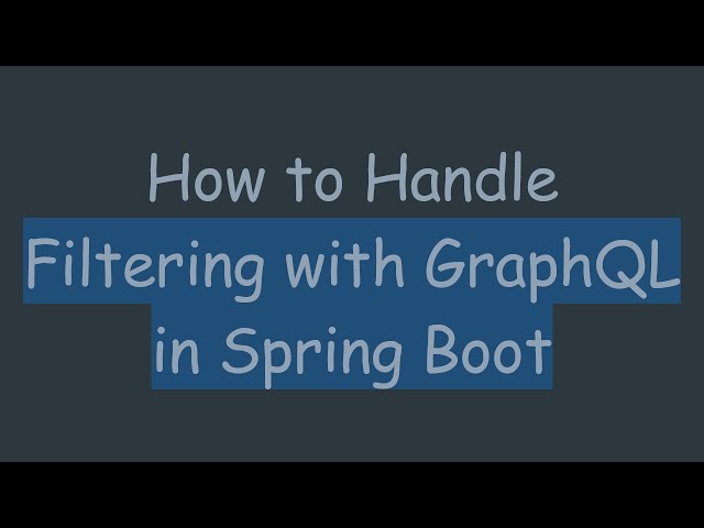 How to Handle Filtering with GraphQL in Spring Boot