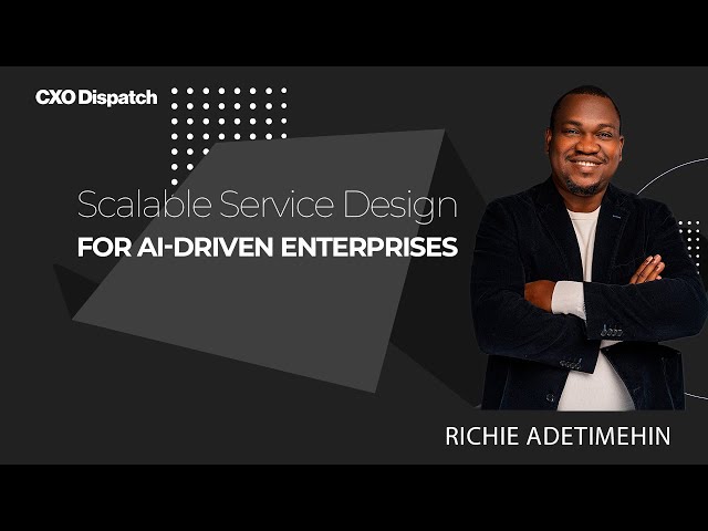 CXO Dispatch | Richie Adetimehin - Scalable Service Design for AI-Driven Enterprises