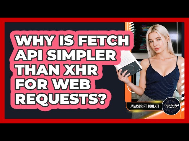 Why Is Fetch API Simpler Than XHR For Web Requests? - JavaScript Toolkit