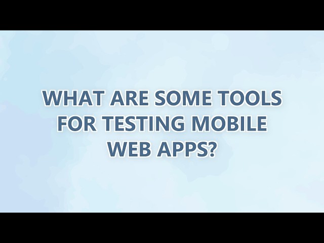 What are some tools for testing Mobile web apps? (9 SOLUTIONS!!)