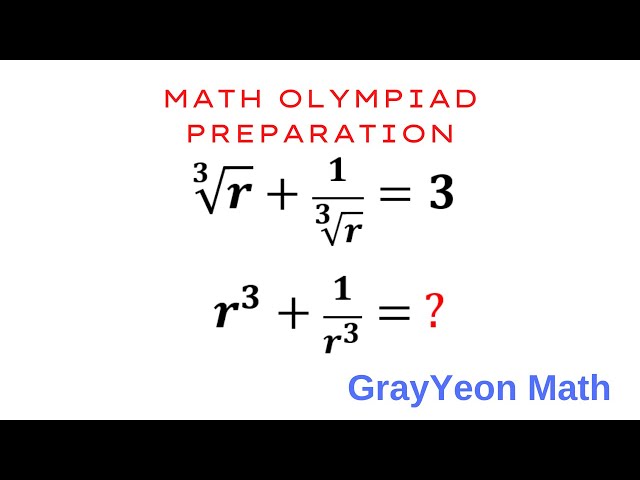 Math Olympiad Preparation | If r^1/3 + 1/r^(1/3) = 3, what is r^3 + 1/r^3?