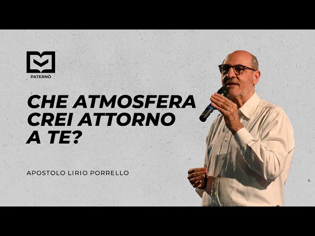 Che atmosfera crei attorno a te? - Apostolo Lirio Porrello - 10/10/2024