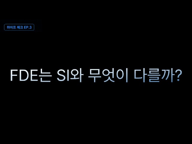 FDE는 SI 잡부 맞습니다. 근데 왜 그렇게 비쌀까요? | 하이프 체크 EP.3