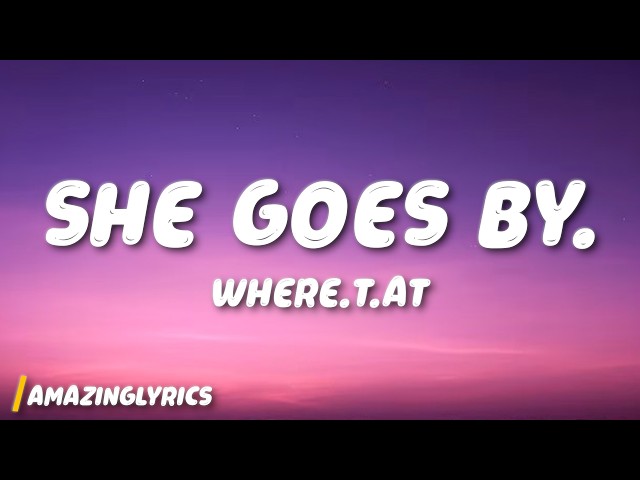 where.t.at - she goes by. (Lyrics)