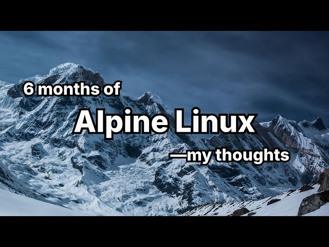 my thoughts on Alpine Linux after using it for 6 months