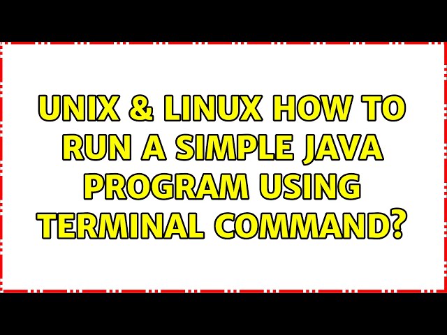 Unix & Linux: How to run a simple Java program using terminal command?