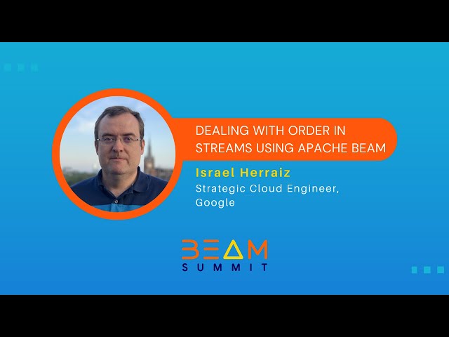 Beam Summit 2023 | Dealing with order in streams using Apache Beam - Israel Herraiz