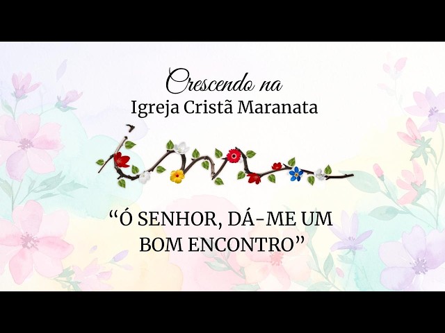 21/08/2026 - [Crescendo na ICM] - "Ó Senhor, dá-me um bom encontro"