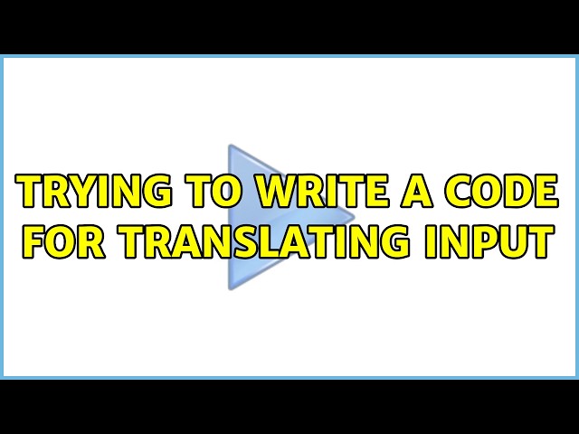 Trying to write a code for translating input (4 Solutions!!)