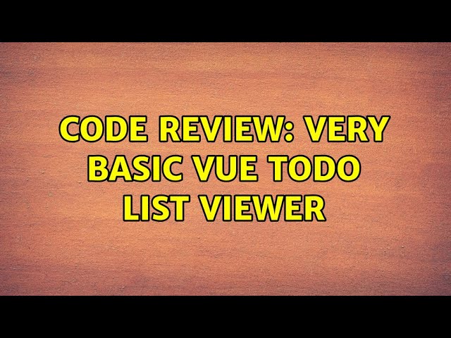 Code Review: Very basic Vue todo list viewer (2 Solutions!!)