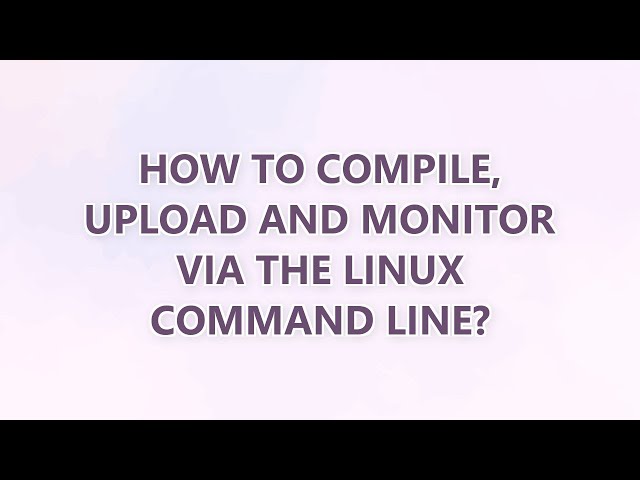 How to compile, upload and monitor via the Linux command line? (2 SOLUTIONS!!)