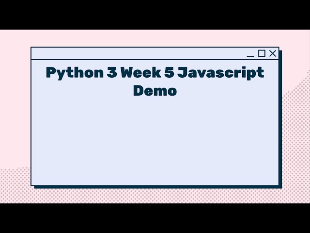 Python 3 Week 5 | Intro to Javascript Demo