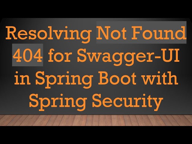 Resolving Not Found 404 for Swagger-UI in Spring Boot with Spring Security