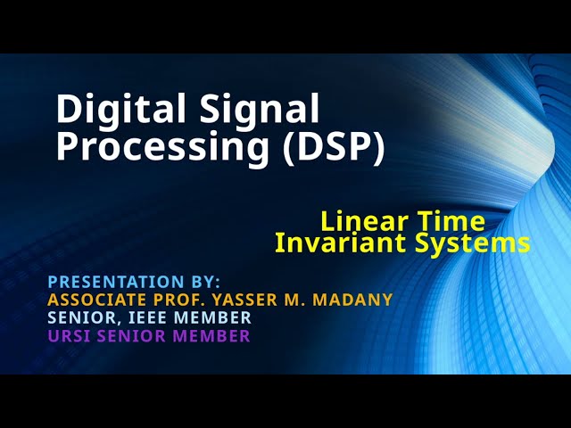 Digital Signal Processing | 03 LTI | Assoc. Prof. Yasser M. Madany (Senior IEEE & URSI Member)