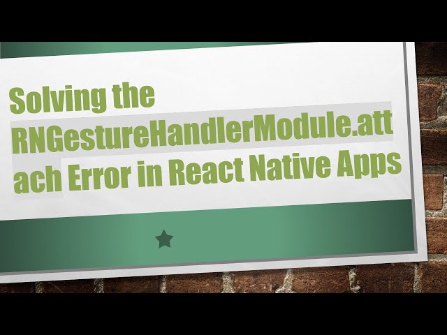 Solving the RNGestureHandlerModule.attach Error in React Native Apps