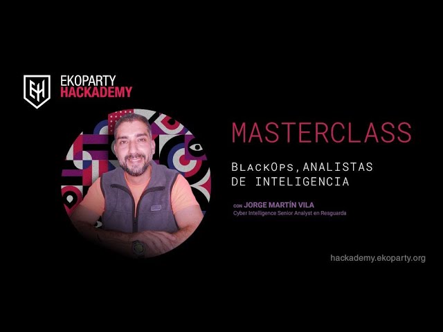 Jorge Vila Masterclass - BlackOps, Intelligence Analysts - Ekoparty Hackademy