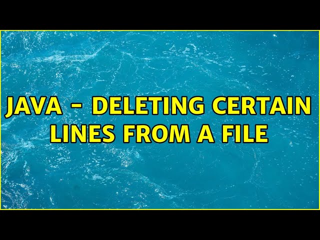 Java - Deleting certain lines from a file (2 Solutions!!)