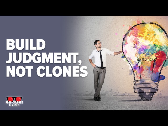 Build Judgment, Not Clones | Rose-Colored Glasses