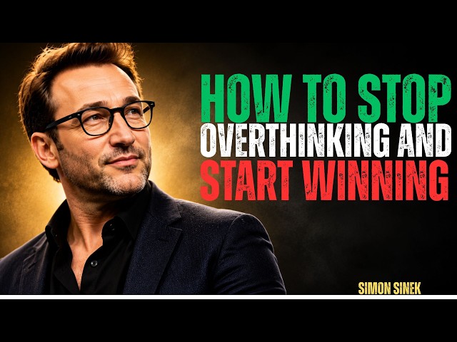 How To Stop Overthinking And Start Winning | Best Motivational Speech By Simon Sinek