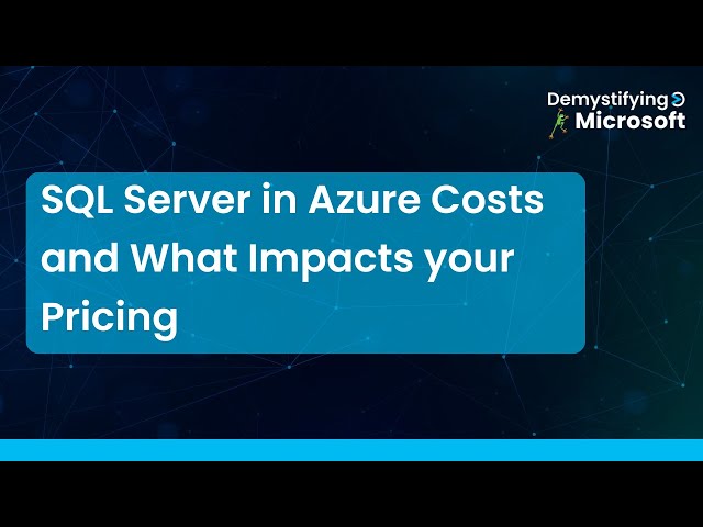 SQL Server in Azure Costs and What Impacts your Pricing