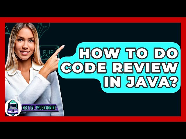 How To Do Code Review In Java? - Next LVL Programming
