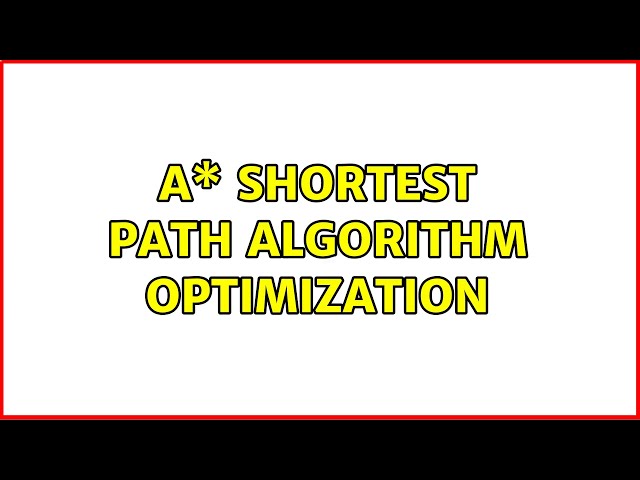 A\* shortest path algorithm optimization (2 Solutions!!)