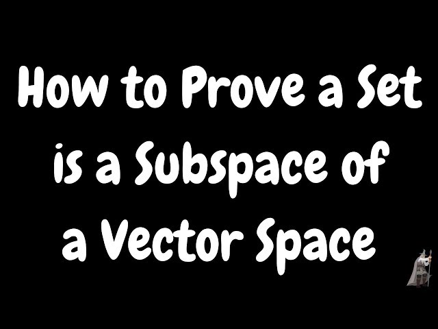 How to Prove a Set is a Subspace of a Vector Space