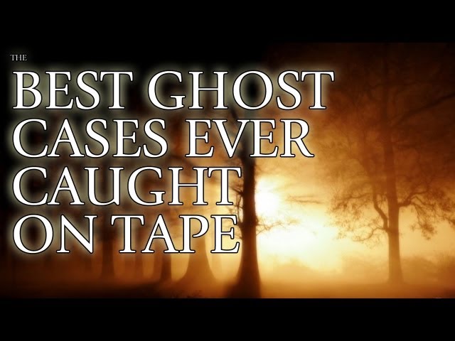 The Best Ghost Cases Ever Caught On Tape