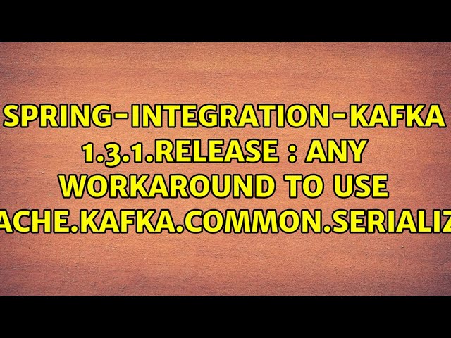 Any workaround to use org.apache.kafka.common.serialization?