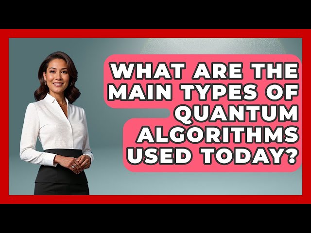 What Are the Main Types of Quantum Algorithms Used Today? - Quantum Tech Explained