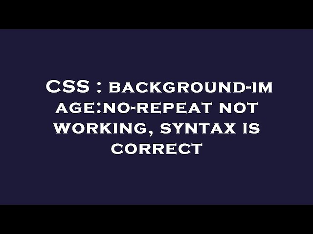 CSS : background-image:no-repeat not working, syntax is correct