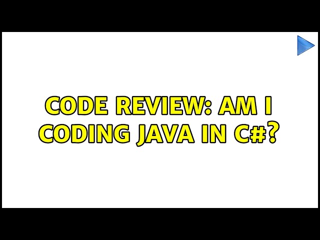 Code Review: Am I coding Java in C#? (2 Solutions!!)