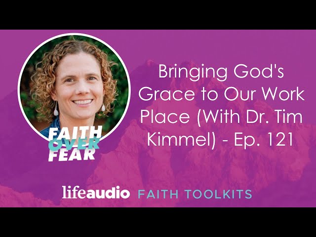 Bringing God's Grace to Our Workplace (With Dr. Tim Kimmel) - Ep. 121 | Faith Over Fear