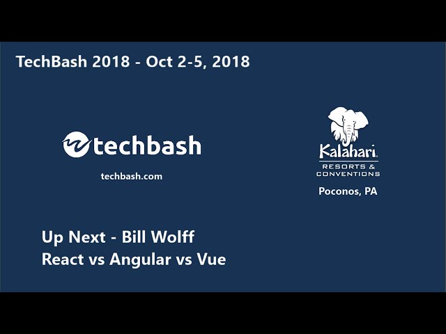 TechBash 2018 - Bill Wolff: React vs Angular vs Vue