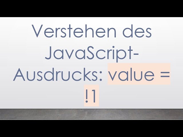 Verstehen des JavaScript-Ausdrucks: value = !1