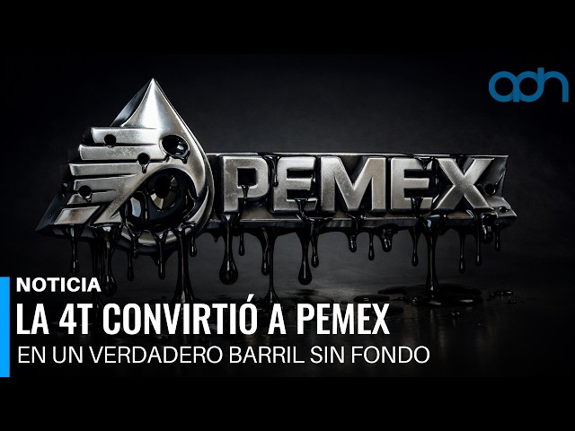The 4T administration turned PEMEX into a bottomless pit.