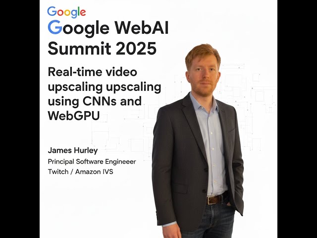 Google Web AI Summit 2025: Real-time video upscaling using CNNs and WebGPU