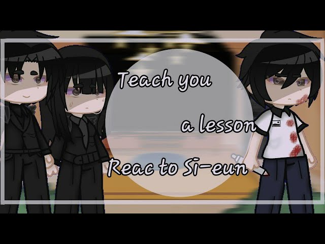《Teach you a lesson reac to Si-eun》|ONLY PART|°[BY 🌷-RYUKA-🌷]°